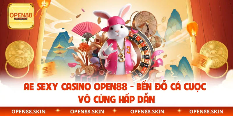 AE Sexy Casino OPEN88 - Bến Đỗ Cá Cược Vô Cùng Hấp Dẫn