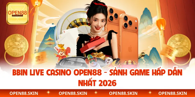 BBIN Live Casino OPEN88 - Sảnh Game Hấp Dẫn Nhất 2026