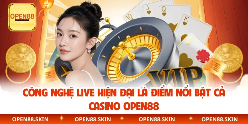 Công nghệ live hiện đại là điểm nổi bật cả casino OPEN88
