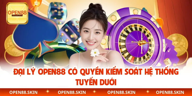 Đại lý OPEN88 có quyền kiểm soát hệ thống tuyến dưới