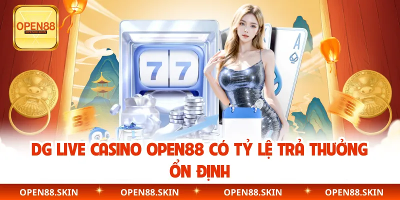 DG Live Casino OPEN88 có tỷ lệ trả thưởng ổn định