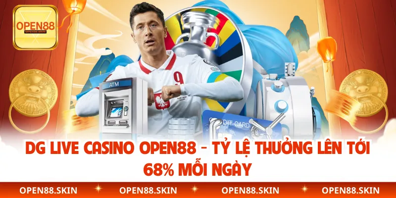 DG Live Casino OPEN88 - Tỷ Lệ Thưởng Lên Tới 68% Mỗi Ngày