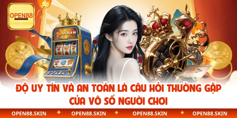 Độ uy tín và an toàn là câu hỏi thường gặp của vô số người chơi
