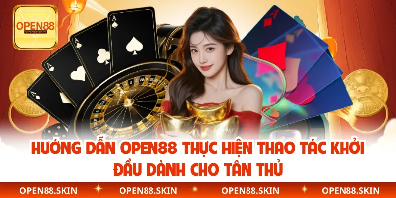 Hướng dẫn OPEN88 thực hiện thao tác khởi đầu dành cho tân thủ
