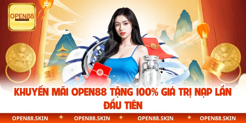 Khuyến mãi OPEN88 tặng 100% giá trị nạp lần đầu tiên