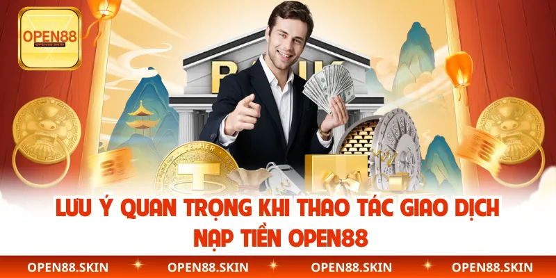 Lưu ý quan trọng khi thao tác giao dịch nạp tiền OPEN88