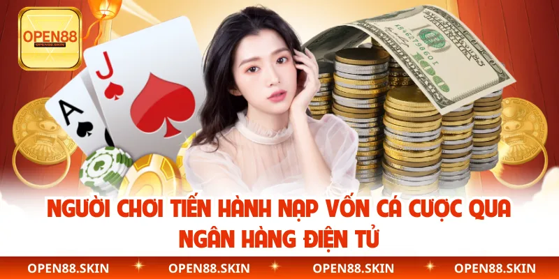 Người chơi tiến hành nạp vốn cá cược qua ngân hàng điện tử