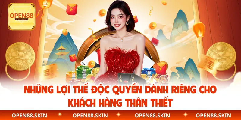 Những lợi thế độc quyền dành riêng cho khách hàng thân thiết