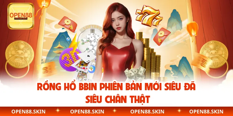 Rồng hổ BBIN phiên bản mới siêu đã siêu chân thật