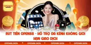 Rút Tiền OPEN88 - Hỗ Trợ Đa Kênh Không Giới Hạn Giao Dịch