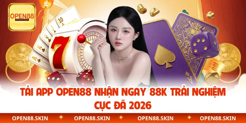 Tải App OPEN88 Nhận Ngay 88K Trải Nghiệm Cực Đã 2026