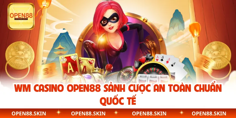 WM Casino OPEN88 sảnh cược an toàn chuẩn quốc tế