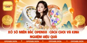 Xổ Số Miền Bắc OPEN88 | Cách Chơi Và Kinh Nghiệm Hiệu Quả