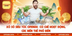 Xổ Số Siêu Tốc OPEN88 | Cơ Chế Hoạt Động, Các Biến Thể Phổ Biến